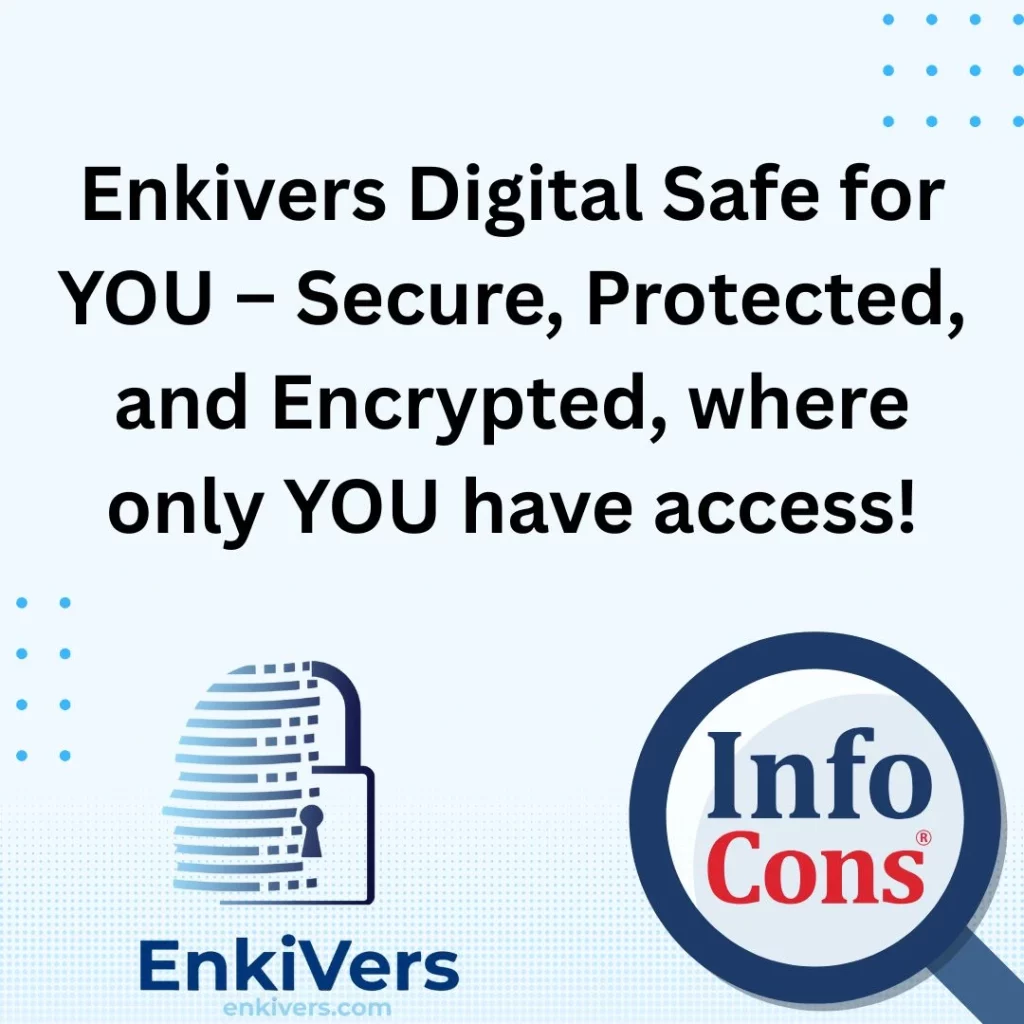 The Enkivers Digital Safe for YOU – Secure , Protected , and Encrypted , where only YOU have access !