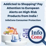 Addicted to Shopping ? Pay Attention to European Alerts on High-Risk Products from India ! InfoCons Consumer Protection