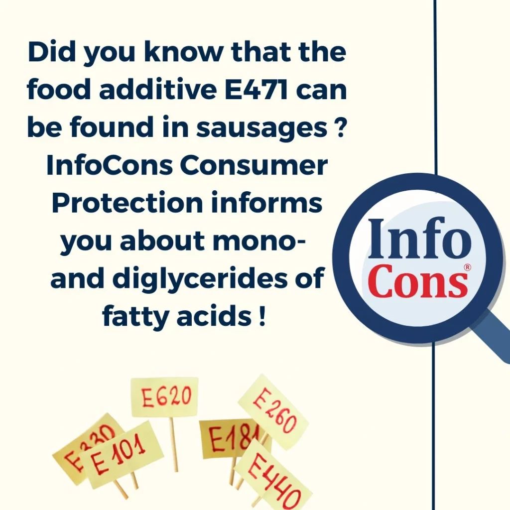 Did you know that the food additive E471 can be found in sausages ? InfoCons Consumer Protection informs you about mono- and diglycerides of fatty acids !