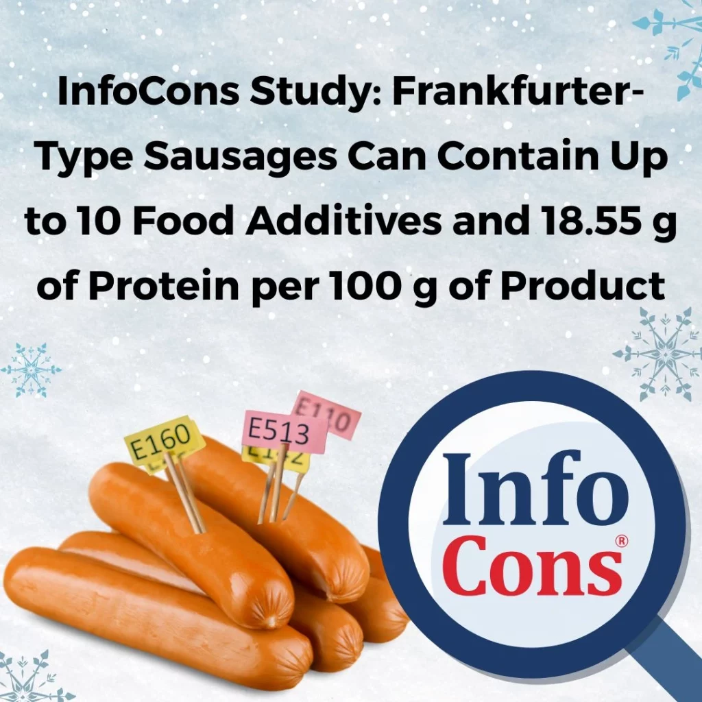 InfoCons Consumer Protection Study : Frankfurter-Type Sausages Can Contain Up to 10 Food Additives and 18.55 g of Protein per 100 g of Product - Safe Products , Confident Consumers !