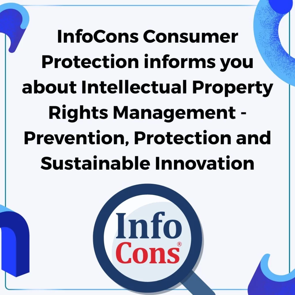 InfoCons Consumer Protection informs you about Intellectual Property Rights Management - Prevention , Protection and Sustainable Innovation
