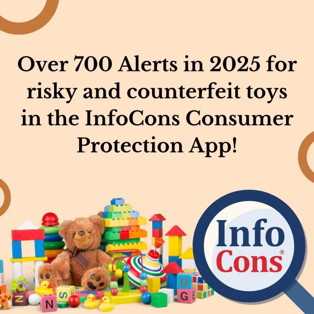 Over 700 Alerts in 2025 for risky and counterfeit toys in the InfoCons Consumer Protection App ! Safe Products , Confident Consumers !