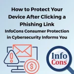 How to Protect Your Device After Clicking a Phishing Link – InfoCons Consumer Protection in Cybersecurity Informs You