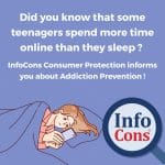 Did you know that some teenagers spend more time online than they sleep ? InfoCons Consumer Protection informs you about Addiction Prevention !