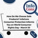 How Do We Choose Safe Products? InfoCons Consumer Protection Informs You on World Consumer Rights Day – March 15!