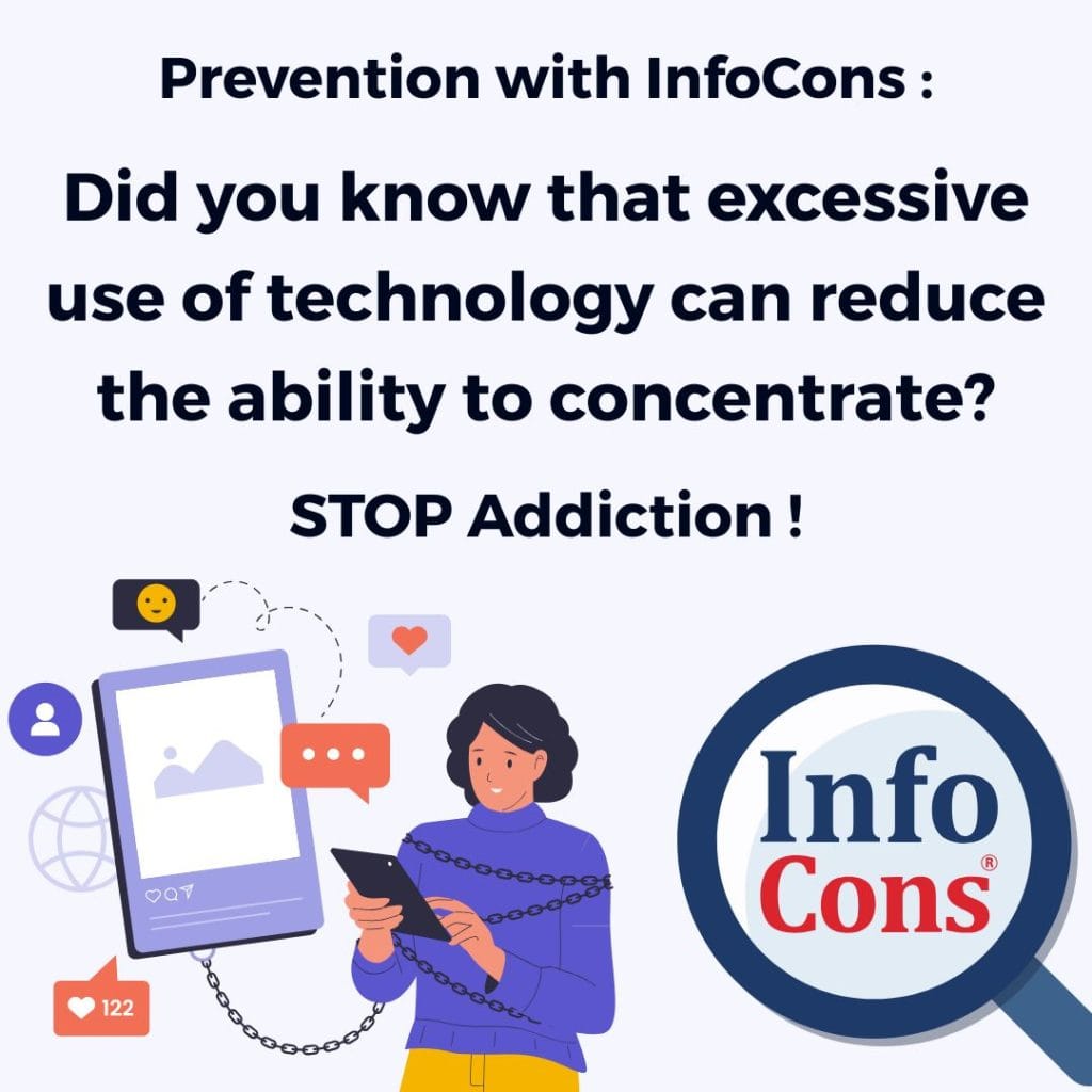 Prevention with InfoCons : Did you know that excessive use of technology can reduce the ability to concentrate ? STOP Addiction !