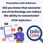 Prevention with InfoCons : Did you know that excessive use of technology can reduce the ability to concentrate ? STOP Addiction !
