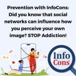 Prevention with InfoCons : Did you know that social networks can influence how you perceive your own image ? STOP Addiction !