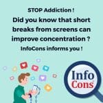 STOP Addiction ! Did you know that short breaks from screens can improve concentration ? InfoCons informs you !