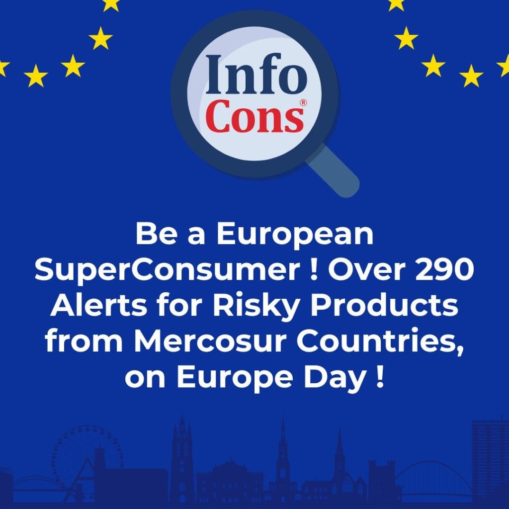 Be a European SuperConsumer ! Over 290 Alerts for Risky Products from Mercosur Countries , on Europe Day !