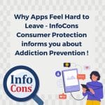 Why Apps Feel Hard to Leave - InfoCons Consumer Protection informs you about Addiction Prevention !