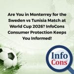 Are You in Monterrey - Mexico for the Sweden vs Tunisia Match at World Cup 2026 ? InfoCons Consumer Protection Keeps You Informed !