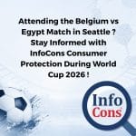 Attending the Belgium vs Egypt Match in Seattle ? Stay Informed with InfoCons Consumer Protection During World Cup 2026 !