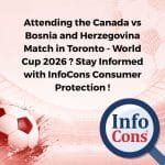Attending the Canada vs Bosnia and Herzegovina Match in Toronto - World Cup 2026 ? Stay Informed with InfoCons Consumer Protection !