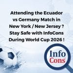 Attending the Ecuador vs Germany Match in New York / New Jersey ? Stay Safe with InfoCons During World Cup 2026 !