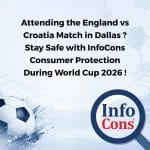 Attending the England vs Croatia Match in Dallas ? Stay Safe with InfoCons Consumer Protection During World Cup 2026 !