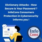 Dictionary Attacks – How Secure Is Your Password ? InfoCons Consumers Protection in Cybersecurity informs you !