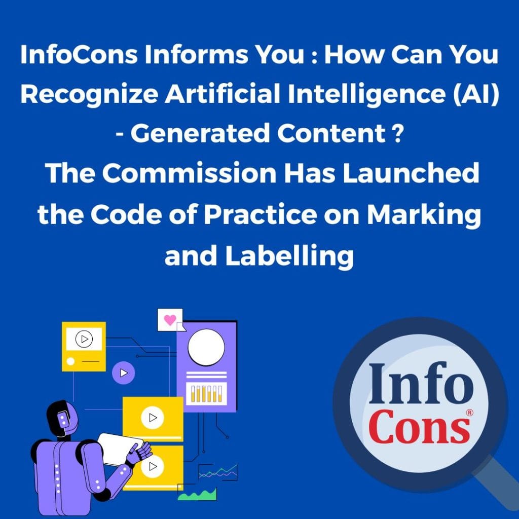 InfoCons Informs You : How Can You Recognize Artificial Intelligence ( AI ) - Generated Content ? The Commission Has Launched the Code of Practice on Marking and Labelling