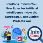 InfoCons Informs You: New Rules for Artificial Intelligence – How the European AI Regulation Protects You