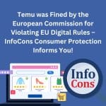 Temu was Fined by the European Commission for Violating EU Digital Rules – InfoCons Consumer Protection Informs You!