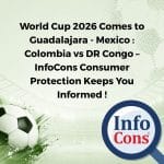 World Cup 2026 Comes to Guadalajara - Mexico : Colombia vs DR Congo – InfoCons Consumer Protection Keeps You Informed !