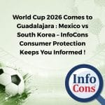World Cup 2026 Comes to Guadalajara : Mexico vs South Korea – InfoCons Consumer Protection Keeps You Informed !
