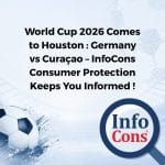 World Cup 2026 Comes to Houston : Germany vs Curaçao – InfoCons Consumer Protection Keeps You Informed !