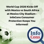 World Cup 2026 Kicks Off with Mexico vs South Africa at Mexico City Stadium – InfoCons Consumer Protection Keeps You Informed!