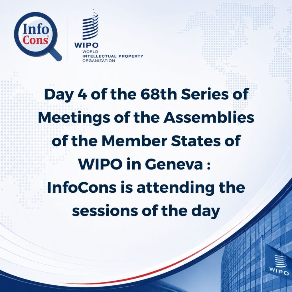 Day 4 of the 68th Series of Meetings of the Assemblies of the Member States of WIPO in Geneva : InfoCons is attending the sessions of the day