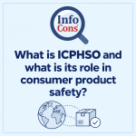 What Is ICPHSO – International Consumer Product Health and Safety Organization – and what is its role in Consumer Product Safety