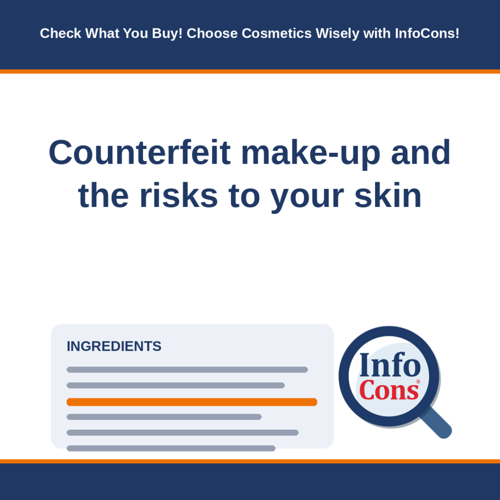 Counterfeit make-up and the risks to your skin : Check What You Buy ! Choose Cosmetics Wisely with InfoCons !