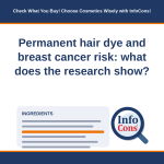 Permanent hair dye and breast cancer risk - what does the research show - Check What You Buy! Choose Cosmetics Wisely with InfoCons! EN