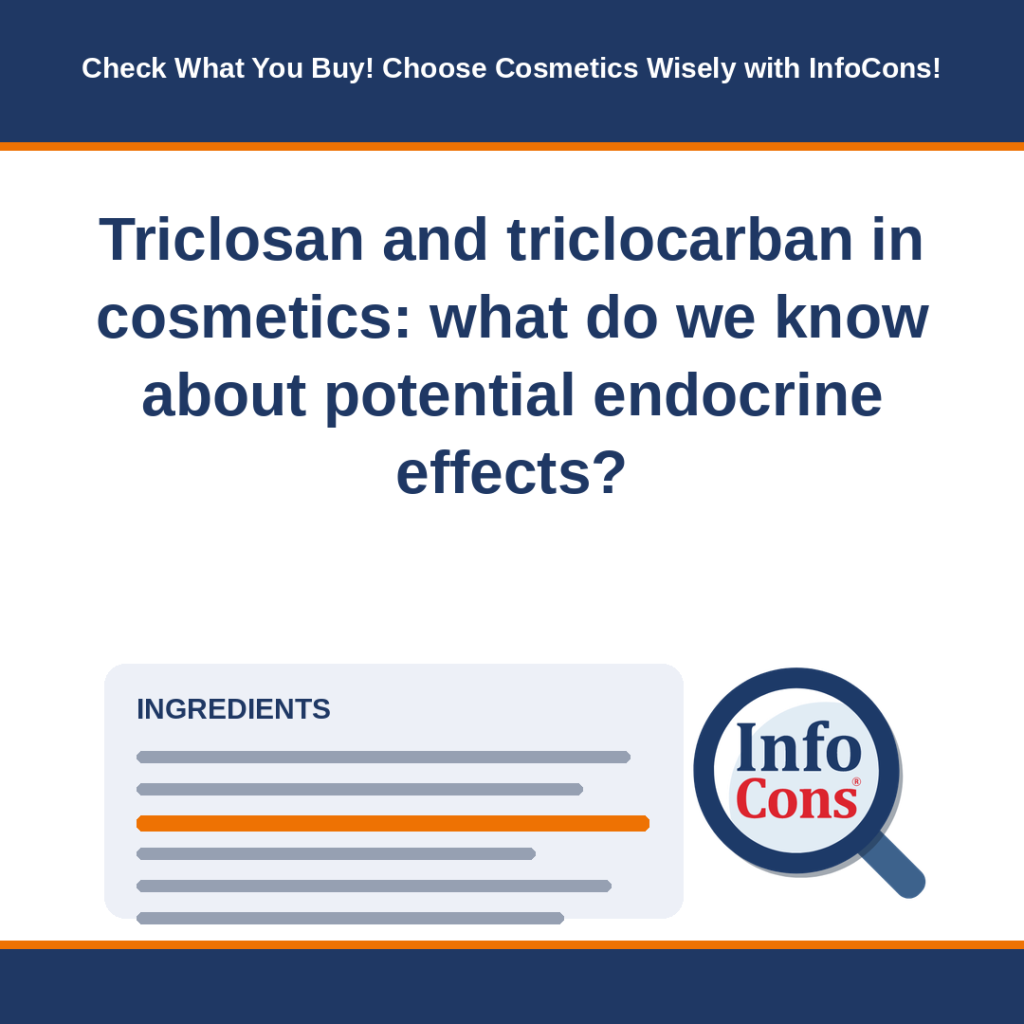 Triclosan and triclocarban in cosmetics - what do we know about potential endocrine effects - Check What You Buy! Choose Cosmetics Wisely with InfoCons!